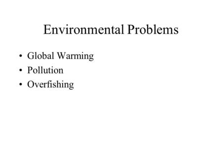 Environmental Problems Global Warming Pollution Overfishing.