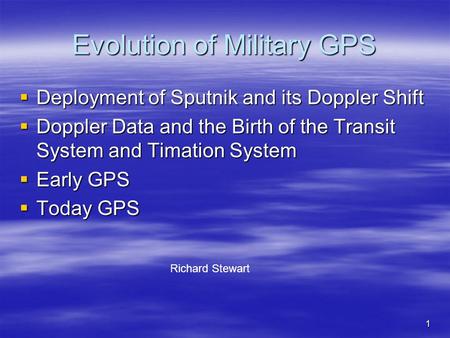 1 Evolution of Military GPS  Deployment of Sputnik and its Doppler Shift  Doppler Data and the Birth of the Transit System and Timation System  Early.
