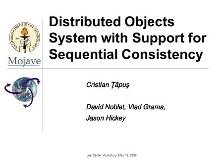 Lee Center Workshop, May 19, 2006 Distributed Objects System with Support for Sequential Consistency.