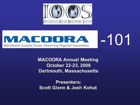 -101 MACOORA Annual Meeting October 22-23, 2008 Dartmouth, Massachusetts Presenters: Scott Glenn & Josh Kohut.