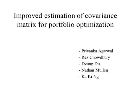 Improved estimation of covariance matrix for portfolio optimization - Priyanka Agarwal - Rez Chowdhury - Dzung Du - Nathan Mullen - Ka Ki Ng.