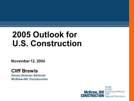 2005 Outlook for U.S. Construction November 12, 2004 Cliff Brewis Senior Director Editorial McGraw-Hill Construction.