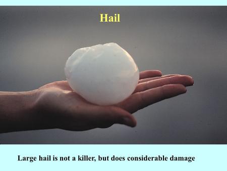 Large hail is not a killer, but does considerable damage Hail.