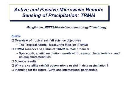 Menglin Jin, METR280-satellite meteorology/Climatology Outline  Overview of  Overview of tropical rainfall science objectives –The Tropical Rainfall.
