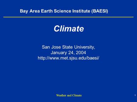 1 Weather and Climate Bay Area Earth Science Institute (BAESI) Climate San Jose State University, January 24, 2004