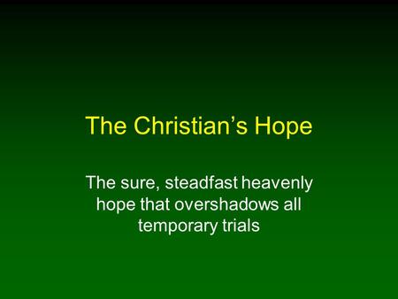 The Christian’s Hope The sure, steadfast heavenly hope that overshadows all temporary trials.