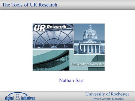 Nathan Sarr The Tools of UR Research. Research Susan Gibbons, David Lindahl and Nancy Foster begin enhancement Project Main objectives –Customize DSpace.