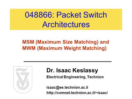 048866: Packet Switch Architectures Dr. Isaac Keslassy Electrical Engineering, Technion  MSM.