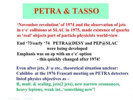 R J Cashmore Dornan Fest 1 PETRA & TASSO ‘November revolution’ of 1974 and the observation of jets in e + e - collisions at SLAC in 1975, made existence.