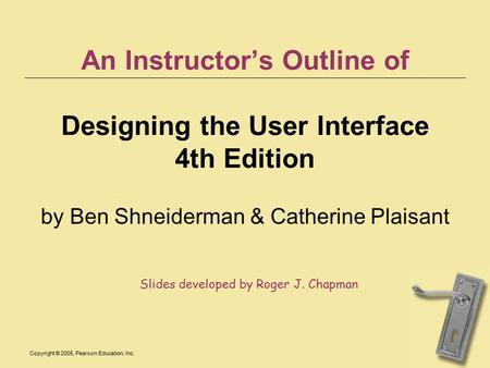 Copyright © 2005, Pearson Education, Inc. An Instructor’s Outline of Designing the User Interface 4th Edition by Ben Shneiderman & Catherine Plaisant Slides.