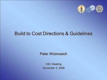 Build to Cost Directions & Guidelines Peter Wizinowich SSC Meeting November 3, 2008.