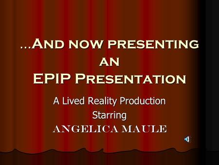 …And now presenting an EPIP Presentation A Lived Reality Production Starring Angelica Maule.