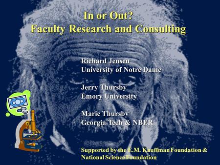 In or Out? Faculty Research and Consulting Richard Jensen University of Notre Dame Jerry Thursby Emory University Marie Thursby Georgia Tech & NBER Supported.