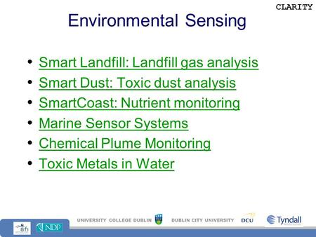 CLARITY UNIVERSITY COLLEGE DUBLIN DUBLIN CITY UNIVERSITY Environmental Sensing Smart Landfill: Landfill gas analysis Smart Dust: Toxic dust analysis SmartCoast: