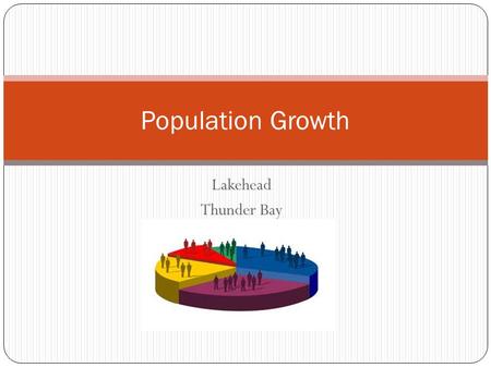 Lakehead Thunder Bay Population Growth. Population Ethics Inter-generational ethics: current growth will stop one day, simply because the planet cannot.