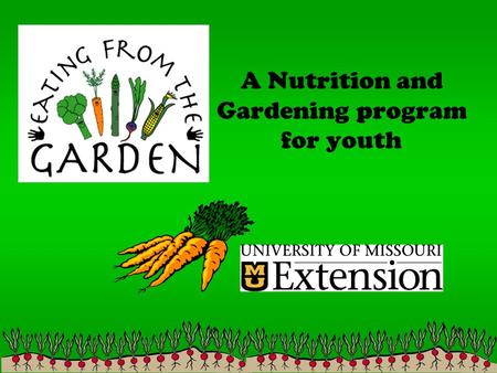 A Nutrition and Gardening program for youth. Eating from the Garden Encourages kids to eat more fruits and vegetables by growing gardens in schools and.
