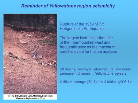 29 deaths, destroyed infrastructure, and made permanent changes in Yellowstone geysers. $15M in damage (‘59 $) and $100M+ (2006 $)! Rupture of the 1959.