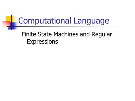 Computational Language Finite State Machines and Regular Expressions.