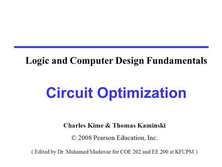 Circuit Optimization Goal: To obtain the simplest implementation for a given function Optimization is a more formal approach to simplification that is.