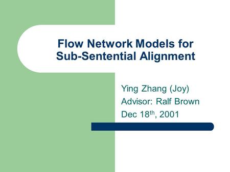 Flow Network Models for Sub-Sentential Alignment Ying Zhang (Joy) Advisor: Ralf Brown Dec 18 th, 2001.