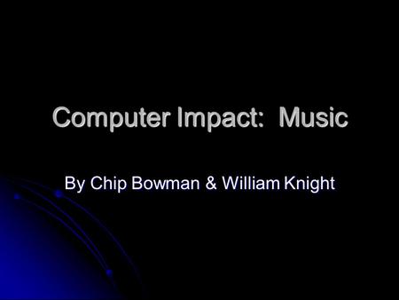 Computer Impact: Music By Chip Bowman & William Knight.
