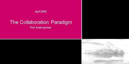 April 2005 The Collaboration Paradigm Prof. Anat Lechner.