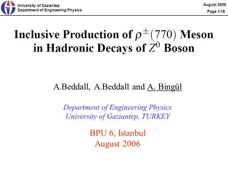 University of Gaziantep Department of Engineering Physics August 2006 Page 1/18 A.Beddall, A.Beddall and A. Bingül Department of Engineering Physics University.