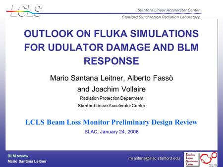 BLM review Mario Santana Leitner OUTLOOK ON FLUKA SIMULATIONS FOR UDULATOR DAMAGE AND BLM RESPONSE Mario Santana Leitner, Alberto.