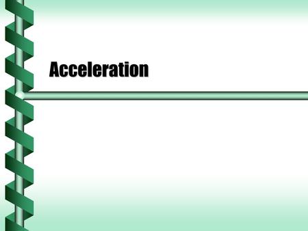 Acceleration. Graphs to Functions  A simple graph of constant velocity corresponds to a position graph that is a straight line.  The functional form.