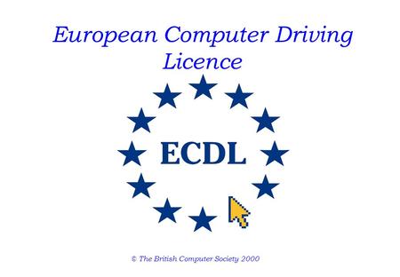 European Computer Driving Licence © The British Computer Society 2000.