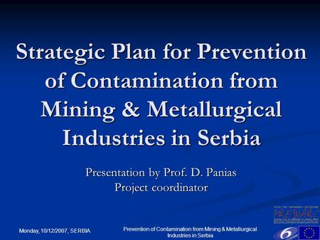 Monday, 10/12/2007, SERBIA Prevention of Contamination from Mining & Metallurgical Industries in Serbia Strategic Plan for Prevention of Contamination.