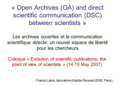 « Open Archives (OA) and direct scientific communication (DSC) between scientists » Franck Laloë, laboratoire Kastler Brossel (ENS, Paris) Colloque « Evolution.