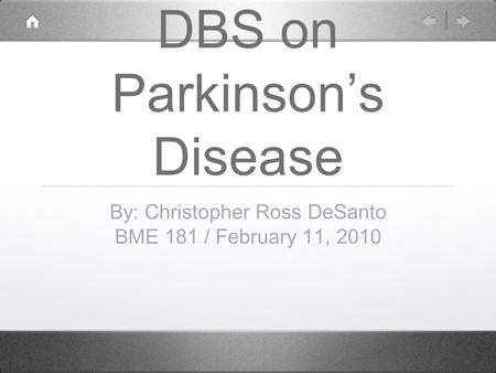 DBS on Parkinson’s Disease By: Christopher Ross DeSanto BME 181 / February 11, 2010.