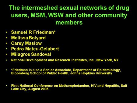 The intermeshed sexual networks of drug users, MSM, WSW and other community members Samuel R Friedman* Melissa Bolyard Carey Maslow Pedro Mateu-Gelabert.