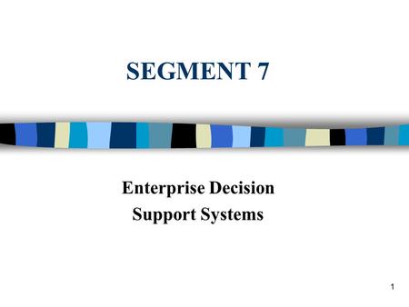 1 SEGMENT 7 Enterprise Decision Support Systems. 2 Enterprise Decision Support Systems n DSS to provide enterprise-wide support n Executives n Many decision.