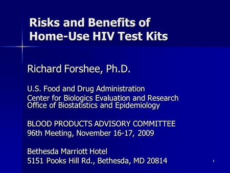 1 Risks and Benefits of Home-Use HIV Test Kits Richard Forshee, Ph.D. U.S. Food and Drug Administration Center for Biologics Evaluation and Research Office.