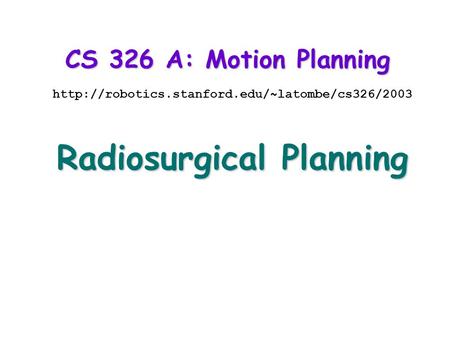 CS 326 A: Motion Planning  Radiosurgical Planning.