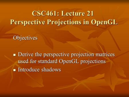 Objectives Derive the perspective projection matrices used for standard OpenGL projections Derive the perspective projection matrices used for standard.