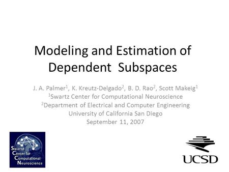Modeling and Estimation of Dependent Subspaces J. A. Palmer 1, K. Kreutz-Delgado 2, B. D. Rao 2, Scott Makeig 1 1 Swartz Center for Computational Neuroscience.