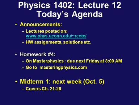 Physics 1402: Lecture 12 Today’s Agenda Announcements: –Lectures posted on: www.phys.uconn.edu/~rcote/ www.phys.uconn.edu/~rcote/ –HW assignments, solutions.