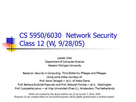 CS 5950/6030 Network Security Class 12 (W, 9/28/05) Leszek Lilien Department of Computer Science Western Michigan University Based on Security in Computing.