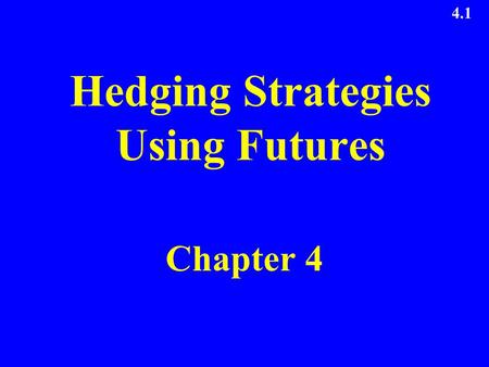 4.1 Hedging Strategies Using Futures Chapter 4. 4.2 Long & Short Hedges A long futures hedge is appropriate when you know you will purchase an asset in.