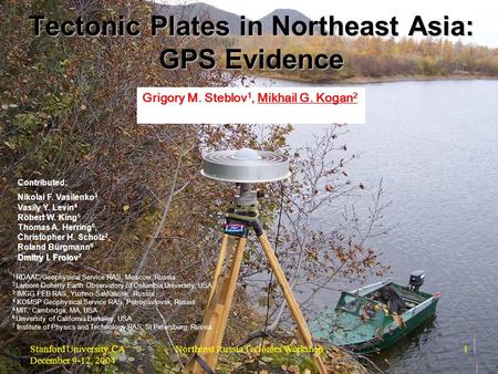Stanford University, CA December 9-12, 2004 Northeast Russia Tectonics Workshop1 Tectonic Plates in Northeast Asia: GPS Evidence 1 RDAAC/Geophysical Service.