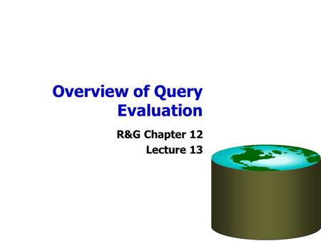 Overview of Query Evaluation R&G Chapter 12 Lecture 13.