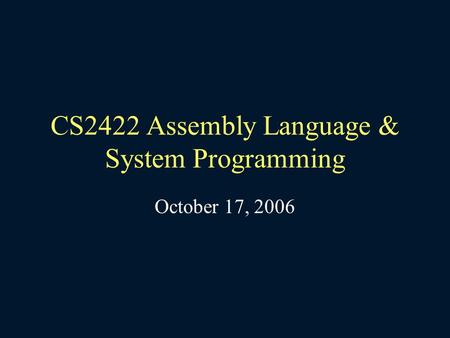 CS2422 Assembly Language & System Programming October 17, 2006.