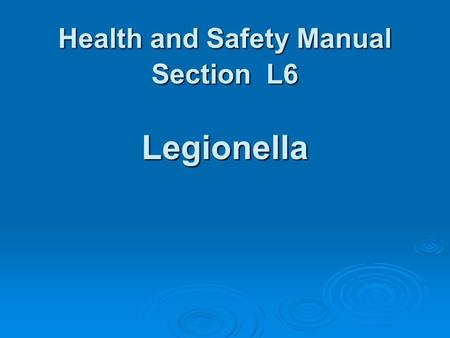 Health and Safety Manual Section L6 Legionella. Legionella L6 is a single set of standards for the management of Legionella bacteria, based on the HSE.