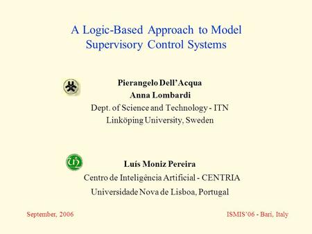 A Logic-Based Approach to Model Supervisory Control Systems Pierangelo Dell’Acqua Anna Lombardi Dept. of Science and Technology - ITN Linköping University,