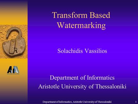Department of Informatics, Aristotle University of Thessaloniki1 Transform Based Watermarking Solachidis Vassilios Department of Informatics Aristotle.