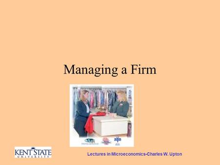 Lectures in Microeconomics-Charles W. Upton Managing a Firm.
