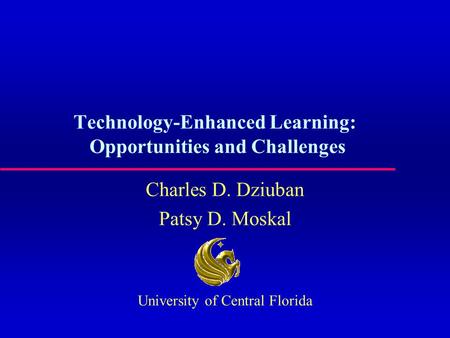 Technology-Enhanced Learning: Opportunities and Challenges Charles D. Dziuban Patsy D. Moskal University of Central Florida.